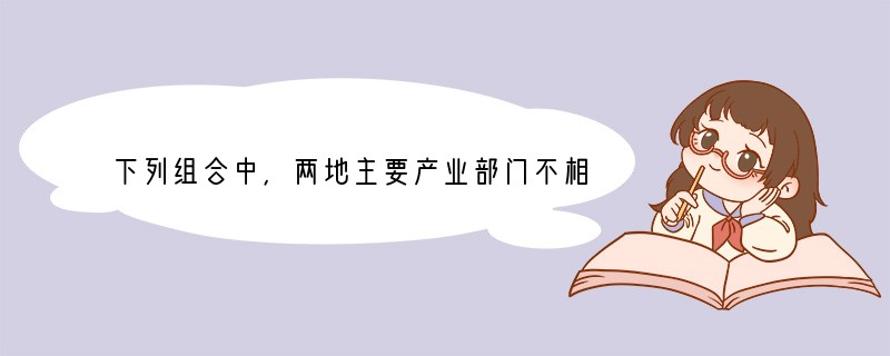 下列组合中，两地主要产业部门不相一致的是（　　）A．福山--匹兹堡B．丰田--底特律